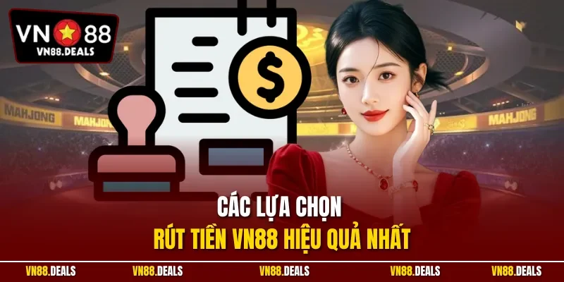 Các lựa chọn rút tiền VN88 hiệu quả nhất