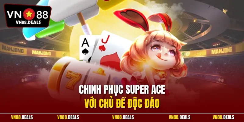 Chinh phục Super Ace với chủ đề độc đáo