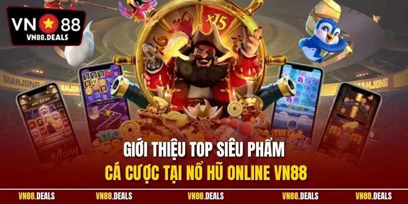 Giới thiệu top siêu phẩm cá cược tại nổ hũ online VN88