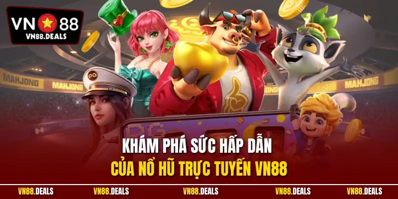 Khám phá sức hấp dẫn của nổ hũ trực tuyến VN88