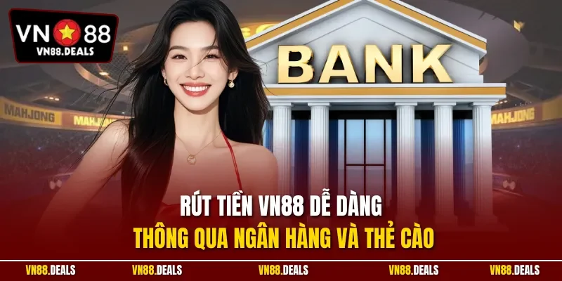 Rút tiền VN88 dễ dàng thông qua ngân hàng và thẻ cào