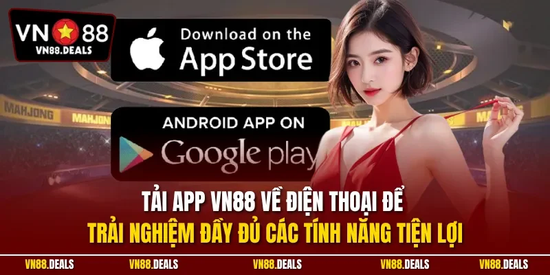 Tải app VN88 về điện thoại để trải nghiệm đầy đủ các tính năng tiện lợi